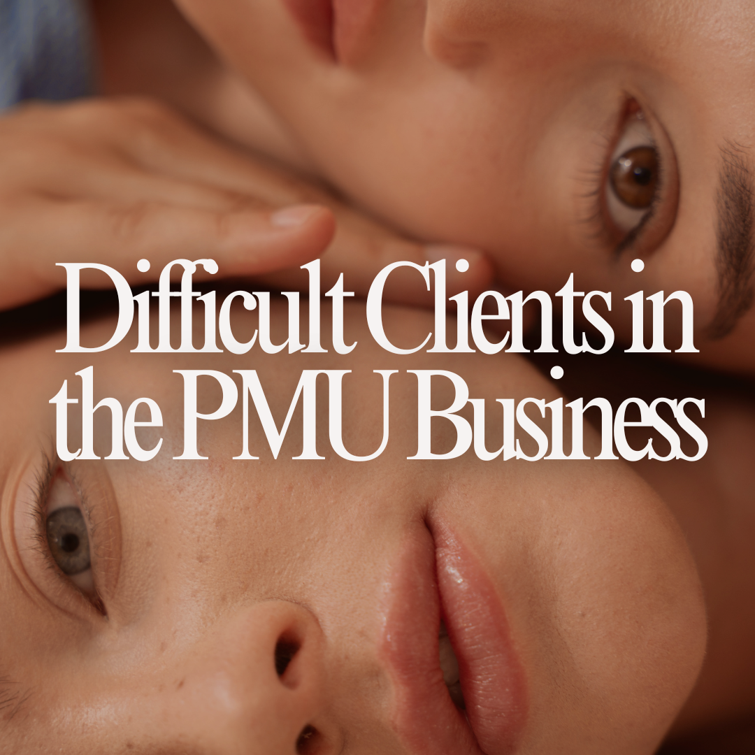 Difficult PMU Clients – How to Respond, Handle Deposits, Refuse Treatments, and Manage Negative Reviews